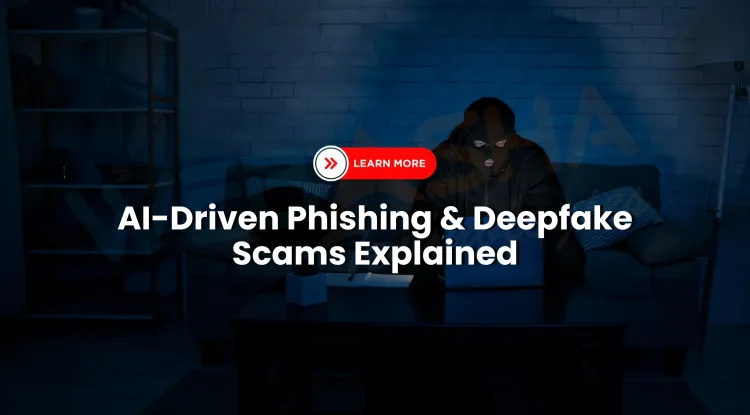 What are AI-driven phishing attacks and deepfake scams, and how can I protect myself from them in 2026?