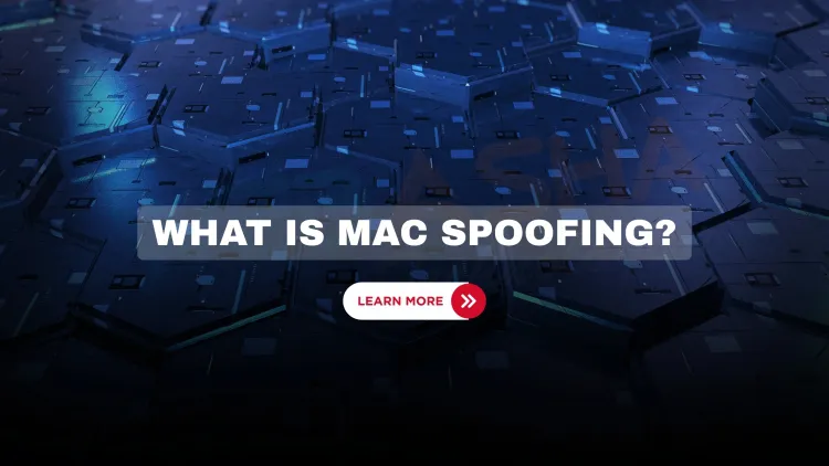 MAC Spoofing in 2026 | How It Works, Real Risks, and How to Prevent It
