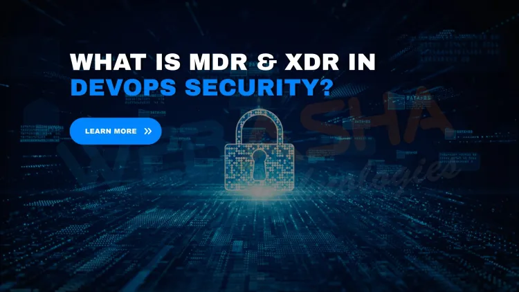 What Is MDR (Managed Detection & Response) and XDR in DevOps? Key Benefits and Real-Time Threat Detection in 2026